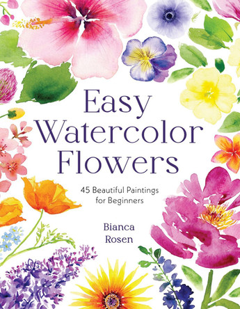 Easy Watercolor Florals: 50 Stunning Projects for Beginners Bianca Rosen 9798890030498