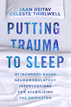 Putting Trauma to Sleep: Attachment-Based Neuromodulatory Interventions for Stabilizing the Brainstem Jaan Reitav 9780393714777