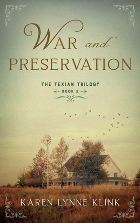 War and Preservation: Book 2 of the Texian Trilogy Karen Lynne Klink 9781647428662