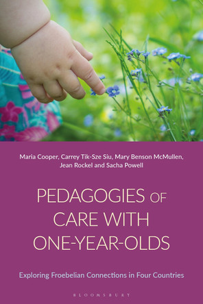 Pedagogies of Care with One-Year-Olds: Exploring Froebelian Connections in Four Countries Maria Cooper 9781350367364