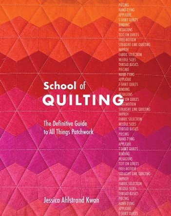 School of Quilting: The Definitive Guide to All Things Patchwork Jessica Ahlstrand Kwan 9781940655505