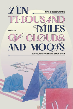 Ten Thousand Miles of Clouds and Moons: New Chinese Writing Simon Shieh 9781915829313