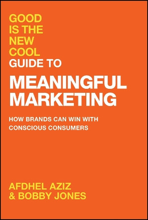 Good Is the New Cool Guide to Meaningful Marketing: How Brands Can Win with Conscious Consumers Afdhel Aziz 9781394281756