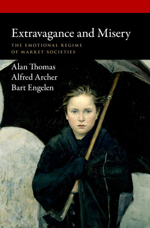 Extravagance and Misery: The Emotional Regime of Market Societies Alan Thomas 9780197781722
