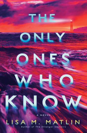 The Only Ones Who Know: A Novel Lisa M. Matlin 9780593599983