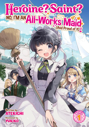 Heroine? Saint? No, I'm an All-Works Maid (And Proud of It)! (Light Novel) Vol. 1 Atekichi 9798891607392