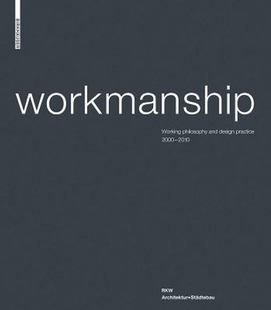 Workmanship: Working philosophy and design practice 2000-2010. RKW Architektur+Stadtebau by Klaus-Dieter Weiss