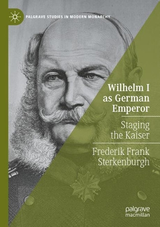 Wilhelm I as German Emperor: Staging the Kaiser Frederik Frank Sterkenburgh 9783031742040