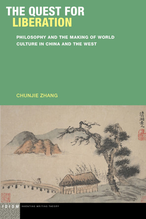 The Quest for Liberation: Philosophy and the Making of World Culture in China and the West Chunjie Zhang 9781531510350
