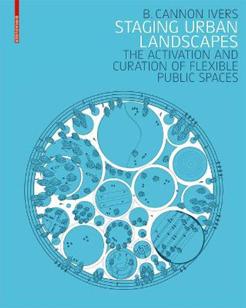 Staging Urban Landscapes: The Activation and Curation of Flexible Public Spaces by B. Cannon Ivers