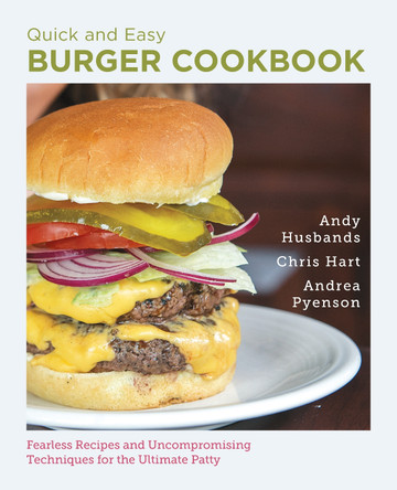 Quick and Easy Burger Cookbook: Fearless Recipes and Uncompromising Techniques for the Ultimate Patty Andy Husbands 9780760398005