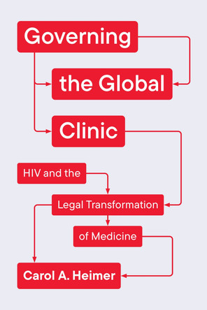 Governing the Global Clinic: HIV and the Legal Transformation of Medicine Carol a Heimer 9780226838649