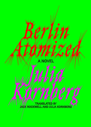Berlin Atomized: A Novel Julia Kornberg 9781662602856