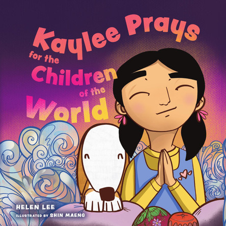Kaylee Prays for the Children of the World: God Hears Every Prayer Helen Lee 9781514009161