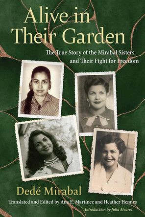 Alive in Their Garden: The True Story of the Mirabal Sisters and Their Fight for Freedom Ded� Mirabal 9781683404880