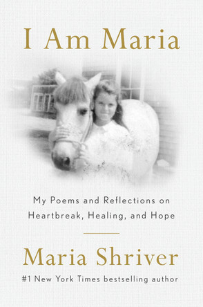 I Am Maria: My Poems and Reflections on Heartbreak, Healing, and Hope Maria Shriver 9780593653395