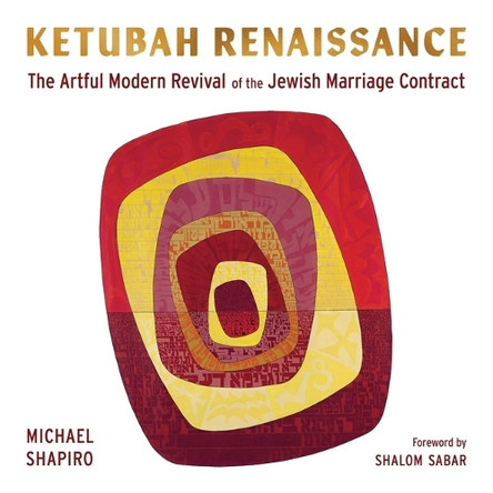 Ketubah Renaissance: The Artful Modern Revival of the Jewish Marriage Contract Michael Shapiro 9780827615625