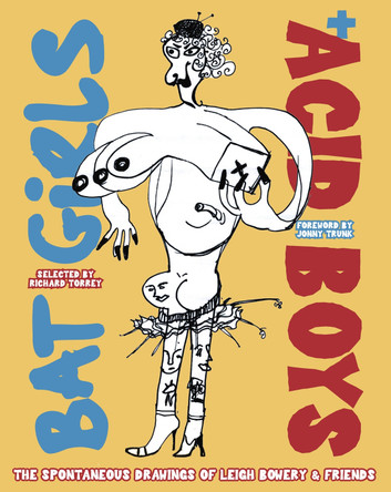 Bat Girls and Acid Boys: The Spontaneous Drawings of Leigh Bowery & Friends Richard Torrey 9781917319003