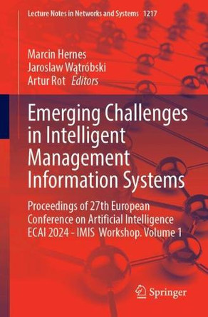 Emerging Challenges in Intelligent Management Information Systems: Proceedings of 27th European Conference on Artificial Intelligence ECAI 2024 - IMIS  Workshop. Volume 1 Marcin Hernes 9783031784644