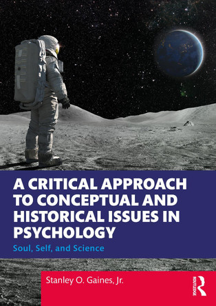 A Critical Approach to Conceptual and Historical Issues in Psychology: Soul, Self, and Science Stanley O. Gaines, Jr. 9781032866888