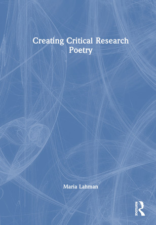 Creating Critical Research Poetry Maria K. E. Lahman 9781032656069