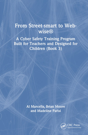 From Street-smart to Web-wise®: A Cyber Safety Training Program Built for Teachers and Designed for Children (Book 3) Al Marcella 9781032731780