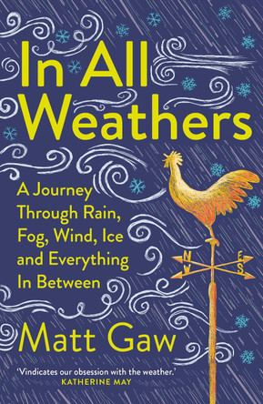 In All Weathers: A Journey Through Rain, Fog, Wind, Ice and Everything In Between Matt Gaw 9781783968497