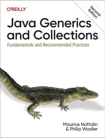 Java Generics and Collections: Fundamentals and Recommended Practices Maurice Naftalin 9781098136727