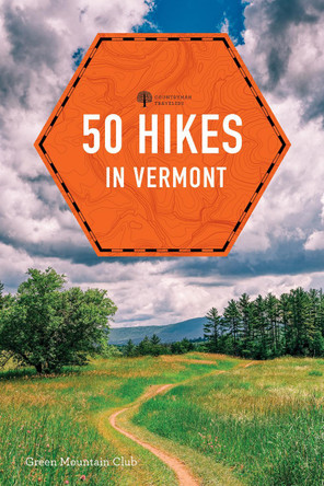 50 Hikes in Vermont: Walks, Hikes, and Overnights in the Green Mountain State Green Mountain Club 9781682688878