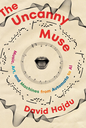 The Uncanny Muse: Music, Art, and Machines from Automata to AI David Hajdu 9780393540833