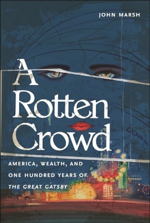 A Rotten Crowd: America, Wealth, and One-Hundred Years of the Great Gatsby John Marsh 9781685900830