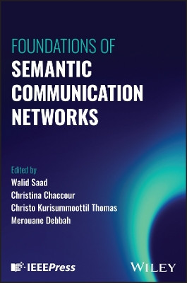 Foundations of Semantic Communication Networks Walid Saad 9781394247882