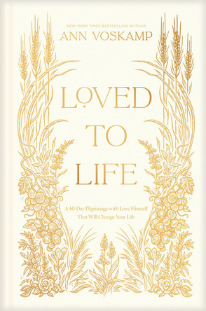 Loved to Life: A 40-Day Pilgrimage with Love Himself That Will Change Your Life Ann Voskamp 9781496436344