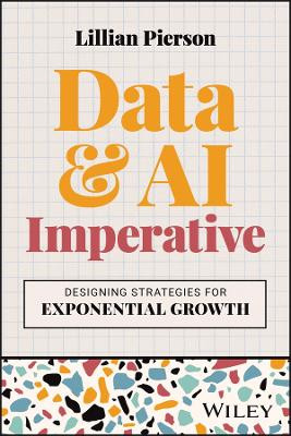 The Data & AI Imperative: Designing Strategies for Exponential Growth Lillian Pierson 9781394251957
