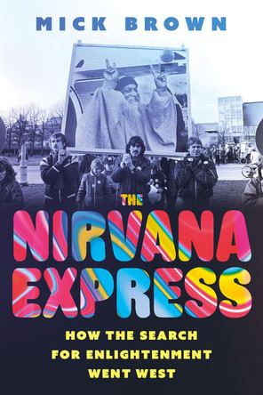 The Nirvana Express: How the Search for Enlightenment Went West Mick Brown 9781805263104