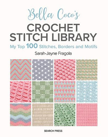 Bella Coco's Crochet Stitch Library: My Top 100 Stitches, Borders and Motifs Sarah-Jayne Fragola 9781800922198