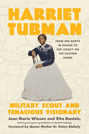 Harriet Tubman: Military Scout and Tenacious Visionary: From Her Roots in Ghana to Her Legacy on the Eastern Shore Jean Marie Wiesen 9781639368136