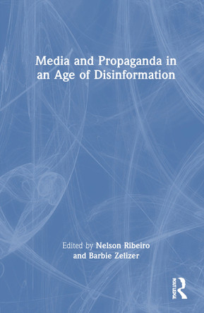 Media and Propaganda in an Age of Disinformation Nelson Ribeiro 9781032756011
