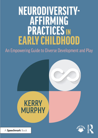 Neurodiversity-Affirming Practices in Early Childhood: An Empowering Guide to Diverse Development and Play Kerry Murphy 9781032346526