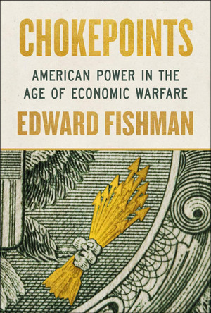 Chokepoints: American Power in the Age of Economic Warfare Edward Fishman 9780593712979