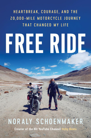Free Ride: Heartbreak, Courage, and the 20,000-Mile Motorcycle Journey that Changed My Life Noraly Schoenmaker 9781835982730