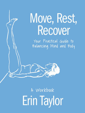 Move, Rest, Recover: A Workbook: Your Practical Guide to Balance Your Active Lifestyle and Achieve Longevity in Sport and Life Erin Taylor 9781646047758