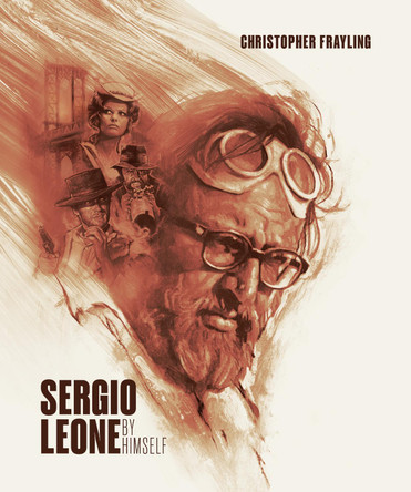 Sergio Leone by Himself Christopher Frayling 9781909526969