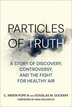 Particles of Truth: A Story of Discovery, Controversy, and the Fight for Healthy Air C. Arden Pope 9780262551670