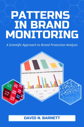 Patterns in Brand Monitoring: A Scientific Approach to Brand Protection Analysis David Barnett 9781637427521