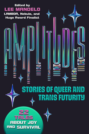 Amplitudes: Stories of Queer and Trans Futurity Lee Mandelo 9781645660866