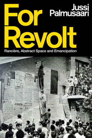 For Revolt: Ranci�re, Abstract Space and Emancipation Jussi Palmusaari 9781350277137
