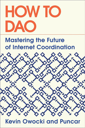 How to DAO: Mastering the Future of Internet Coordination Kevin Owocki 9780593713778