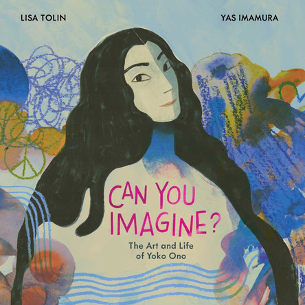 Can You Imagine?: The Art and Life of Yoko Ono Lisa Tolin 9781534487789
