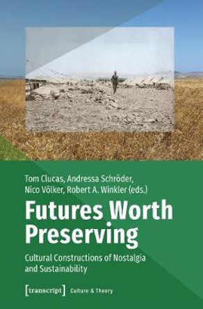 Futures Worth Preserving: Cultural Constructions of Nostalgia and Sustainability by Tom Clucas